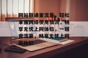 网站联通查流量，轻松掌握网络使用情况，畅享无忧上网体验，一键查流量，畅享无忧上网新体验