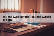 亚马逊怎么才能提升流量（亚马逊怎么才能提升流量呢）