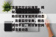 流量监控论坛推荐，揭秘高效流量监控平台，助你精准掌握网络动态，流量监控宝典，精选高效平台，助你掌控网络流量动态