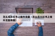 怎么在小红书上提升流量（怎么在小红书上提升流量数据）