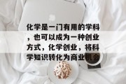 化学是一门有用的学科，也可以成为一种创业方式，化学创业，将科学知识转化为商业机会
