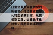 打造企业数字化转型的新引擎，打造企业数字化转型的新引擎，从愿景到实践，企业数字化转型，从愿景到实践之路