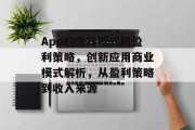 App的赚钱模式和盈利策略,创新应用商业模式解析,从盈利策略到收入来源 App的赚钱模式和盈利策略,创新应用商业模式解析,从盈利策略到收入来源