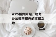 WPS插件网站，助力办公效率提升的宝藏之地