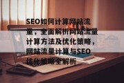 SEO如何计算网站流量，全面解析网站流量计算方法及优化策略，网站流量计算与SEO优化策略全解析