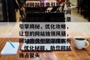 揭秘网站收录引擎，优化策略与技巧，助您网站脱颖而出，网站收录引擎揭秘，优化攻略，让您的网站独领风骚，网站收录引擎深度解析，优化秘籍，助您网站独占鳌头