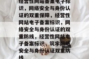 经营性网站备案电子标识，网络安全与身份认证的双重保障，经营性网站电子备案标识，网络安全与身份认证的双重防线，经营性网站电子备案标识，筑牢网络安全与身份认证双重防线