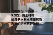飞鹿股份(300665.SZ)：防水材料能用于水利水坝建筑物表面的防水防护处理