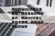 揭秘网站QQ访客记录原理，技术背后的神秘面纱，揭秘QQ访客记录技术原理，网络追踪背后的秘密