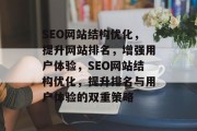 SEO网站结构优化，提升网站排名，增强用户体验，SEO网站结构优化，提升排名与用户体验的双重策略