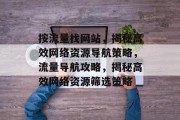 按流量找网站，揭秘高效网络资源导航策略，流量导航攻略，揭秘高效网络资源筛选策略