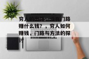 穷人的出路，没有门路赚什么钱？，穷人如何赚钱，门路与方法的探讨