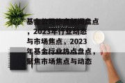 基金公司热点新闻盘点，2023年行业动态与市场焦点，2023年基金行业热点盘点，聚焦市场焦点与动态