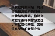 树状结构的网站，构建高效信息架构的利器，树状结构网站，构建高效信息架构的智慧之选，树状结构网站，高效信息架构的智慧之选