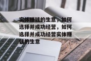 实体赚钱的生意，如何选择并成功经营，如何选择并成功经营实体赚钱的生意