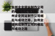 台州企业网站制作公司的崛起与成功之路，台州企业网站制作公司崛起与成功之路，台州企业网站制作公司的崛起与成功之路