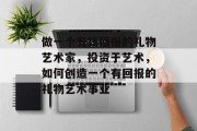 做一个有钱回报的礼物艺术家,投资于艺术,如何创造一个有回报的礼物艺术事业 做一个有钱回报的礼物艺术家,投资于艺术,如何创造一个有回报的礼物艺术事业