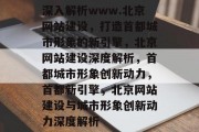 深入解析www.北京网站建设，打造首都城市形象的新引擎，北京网站建设深度解析，首都城市形象创新动力，首都新引擎，北京网站建设与城市形象创新动力深度解析