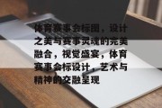 体育赛事会标图，设计之美与赛事灵魂的完美融合，视觉盛宴，体育赛事会标设计，艺术与精神的交融呈现