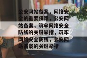 公安网站备案，网络安全的重要保障，公安网站备案，筑牢网络安全防线的关键举措，筑牢网络安全防线，公安网站备案的关键举措