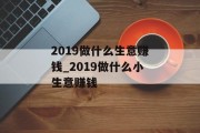 2019做什么生意赚钱_2019做什么小生意赚钱