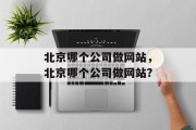 北京哪个公司做网站，北京哪个公司做网站？