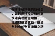 探索手机赚钱的新机会,如何通过投资和创业快速实现财富增值,一键赚取投资收益,投资与创业的财富增值之路