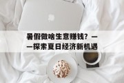 暑假做啥生意赚钱？——探索夏日经济新机遇