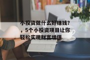 小投资做什么好赚钱？，5个小投资项目让你轻松实现财富增值