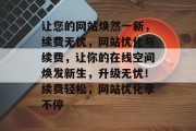 让您的网站焕然一新，续费无忧，网站优化与续费，让你的在线空间焕发新生，升级无忧！续费轻松，网站优化享不停