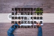 无锡专业做网站的公司盘点，助力企业打造优质网络平台，无锡企业网站建设优选指南，盘点专业网站制作公司