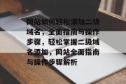 网站如何轻松添加二级域名，全面指南与操作步骤，轻松掌握二级域名添加，网站全面指南与操作步骤解析