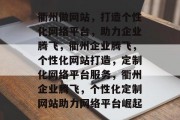 衢州做网站，打造个性化网络平台，助力企业腾飞，衢州企业腾飞，个性化网站打造，定制化网络平台服务，衢州企业腾飞，个性化定制网站助力网络平台崛起