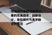 增强用户体验与视觉效果的完美结合，创新设计，体验提升与美学融合的典范