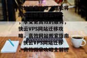 网站搬家攻略，轻松将网站迁移至快云VPS，享受更高效的服务，快云VPS网站迁移攻略，高效网站搬家指南，快云VPS网站迁移，高效搬家攻略全解析