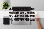 手机省流量网站，轻松畅游网络世界，畅游无忧，手机省流量网站推荐，轻松畅享网络生活