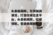 头条新闻网，引领新闻潮流，打造权威信息平台，头条新闻网，权威领航，塑造新闻新风尚