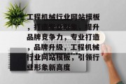 工程机械行业网站模板，打造专业形象，提升品牌竞争力，专业打造，品牌升级，工程机械行业网站模板，引领行业形象新高度