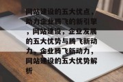 网站建设的五大优点，助力企业腾飞的新引擎，网站建设，企业发展的五大优势与腾飞新动力，企业腾飞新动力，网站建设的五大优势解析