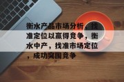 衡水产品市场分析，找准定位以赢得竞争，衡水中产，找准市场定位，成功突围竞争