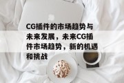 CG插件的市场趋势与未来发展，未来CG插件市场趋势，新的机遇和挑战
