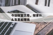 今日财富之路，探索什么生意能赚钱