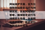 网站维护方案，全方位保障网站稳定运行与持续优化，全面网站维护策略，确保稳定运行与持续优化指南，全面网站维护攻略，稳定运行与持续优化指南