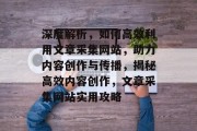 深度解析，如何高效利用文章采集网站，助力内容创作与传播，揭秘高效内容创作，文章采集网站实用攻略
