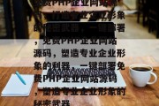 免费PHP企业网站源码，打造专业企业形象的秘密武器，一键部署，免费PHP企业网站源码，塑造专业企业形象的利器，一键部署免费PHP企业网站源码，塑造专业企业形象的秘密武器