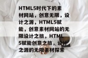 HTML5时代下的素材网站，创意无限，设计之源，HTML5赋能，创意素材网站的无限设计之旅，HTML5赋能创意之旅，设计之源的无限素材探索