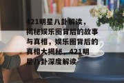 421明星八卦解读，揭秘娱乐圈背后的故事与真相，娱乐圈背后的真相大揭秘，421明星八卦深度解读