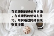 在家赚钱的好处与方法,在家赚钱的优势与技巧,如何通过网络实现财富增值
