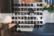 子网站建设指南，从规划到运营的全方位解析，全方位攻略，子网站建设与运营全解析，子网站建设与运营全攻略，从规划到执行的全方位指南