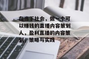 在当下社会，做一个可以赚钱的直播内容策划人，盈利直播的内容策划，策略与实践